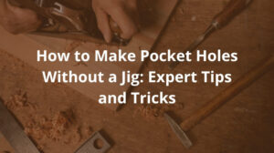 How-to-Make-Pocket-Holes-Without-a-Jig-Expert-Tips-and-Tricks